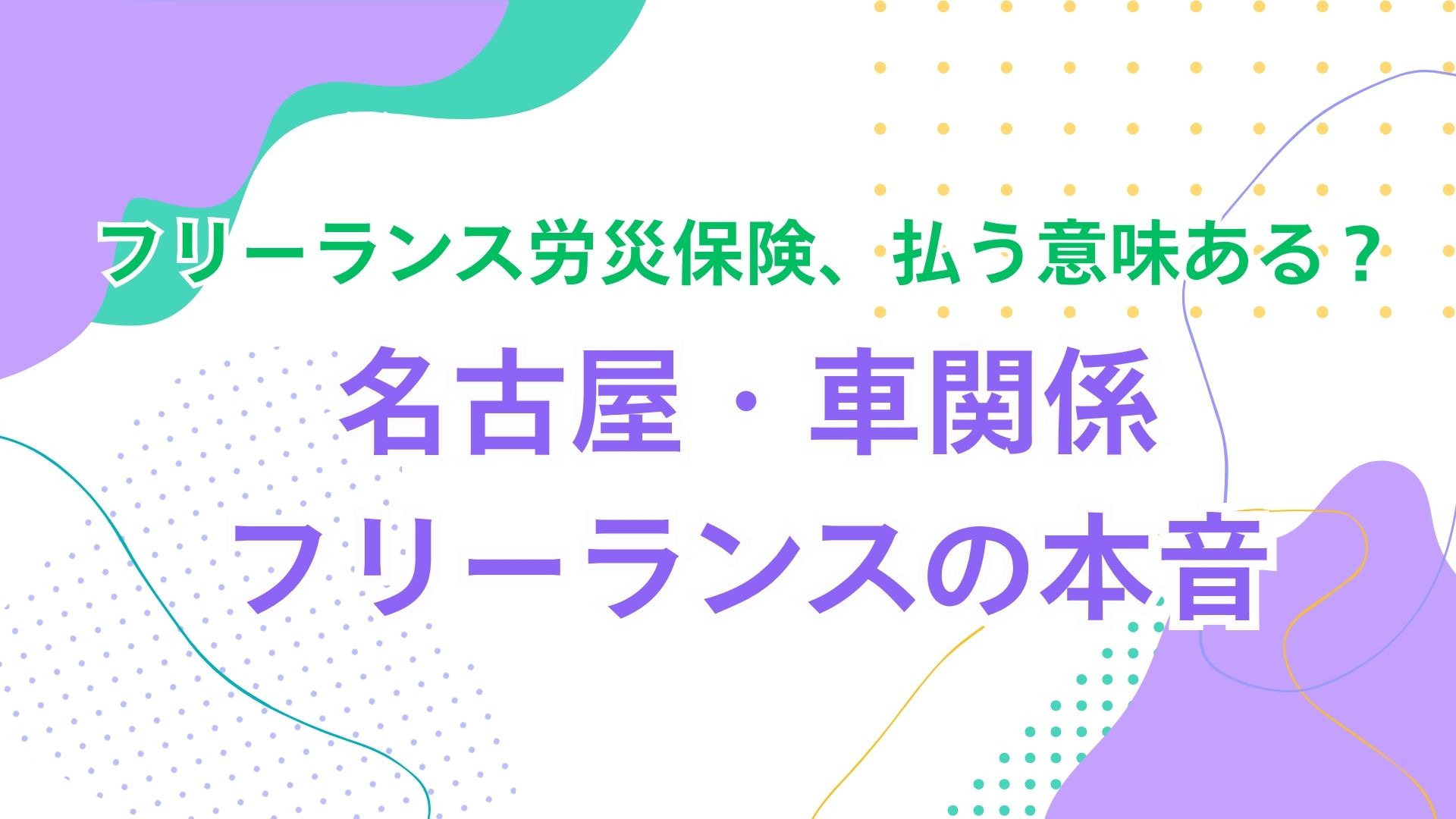 フリーランス労災保険、払う意味ある？ 名古屋・車関係フリーランスの本音