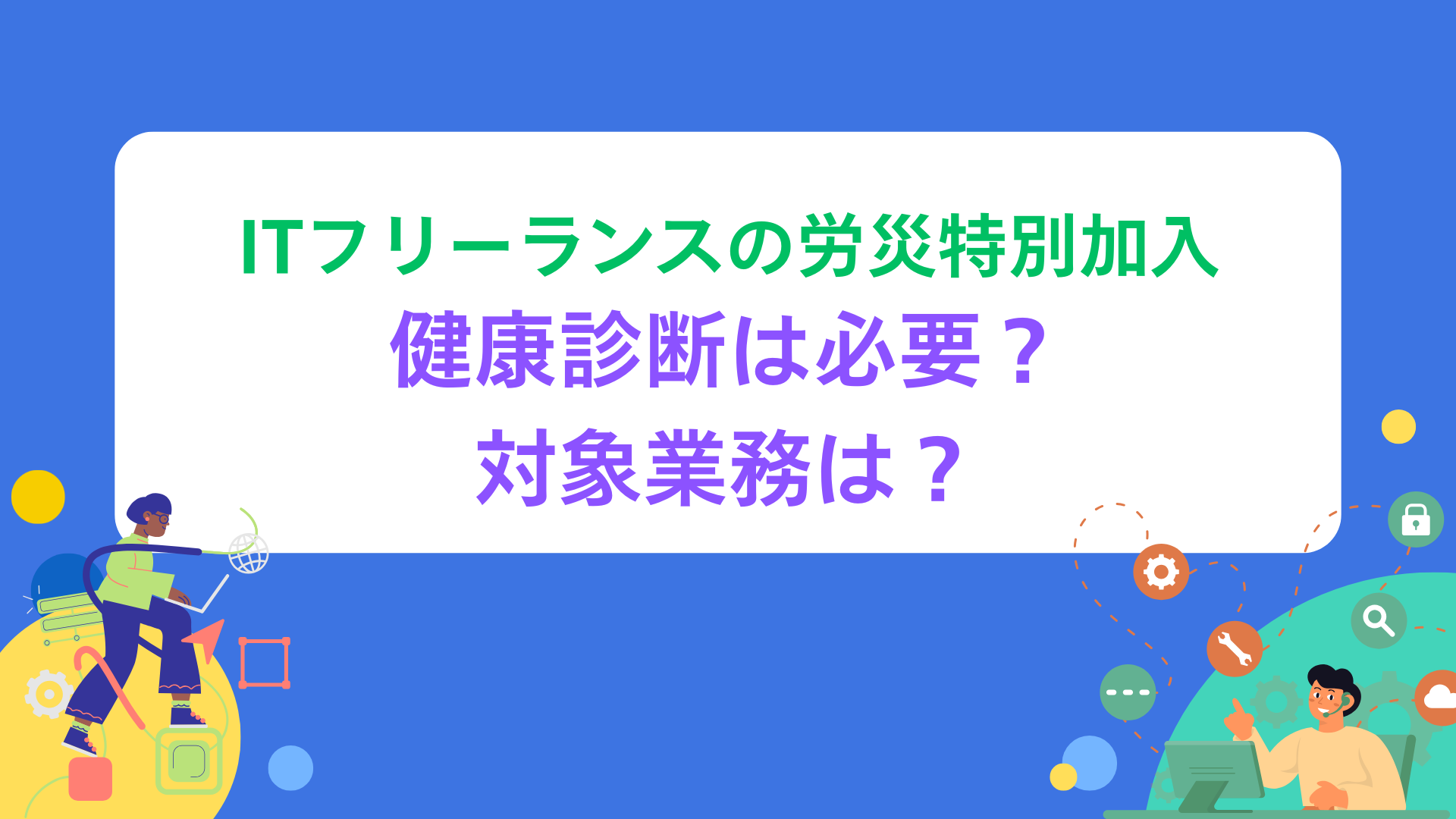 ITフリーランスの労災特別加入、健康診断は必要？対象業務は？