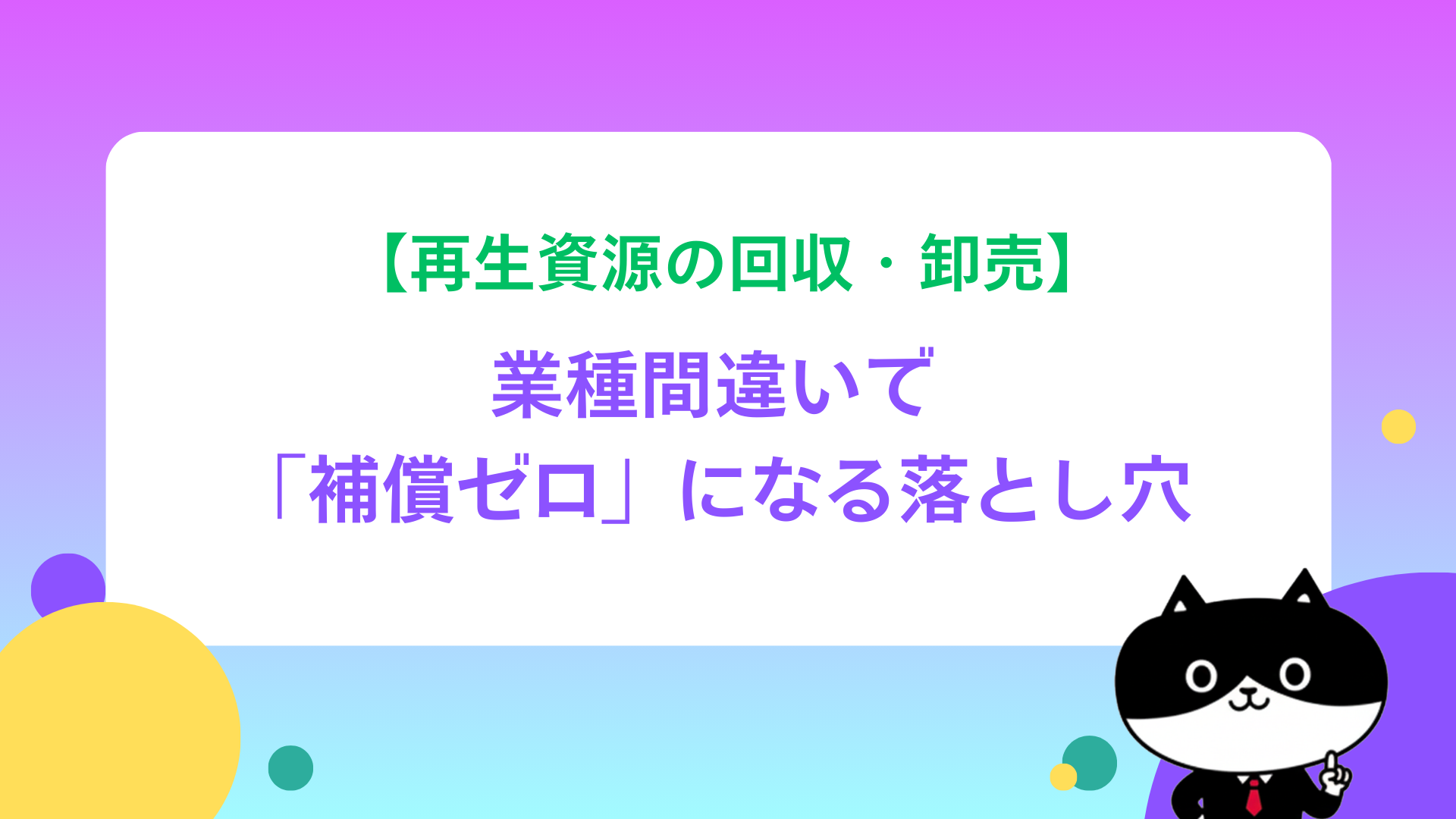 【再生資源の回収・卸売】業種間違いで「補償ゼロ」になる落とし穴
