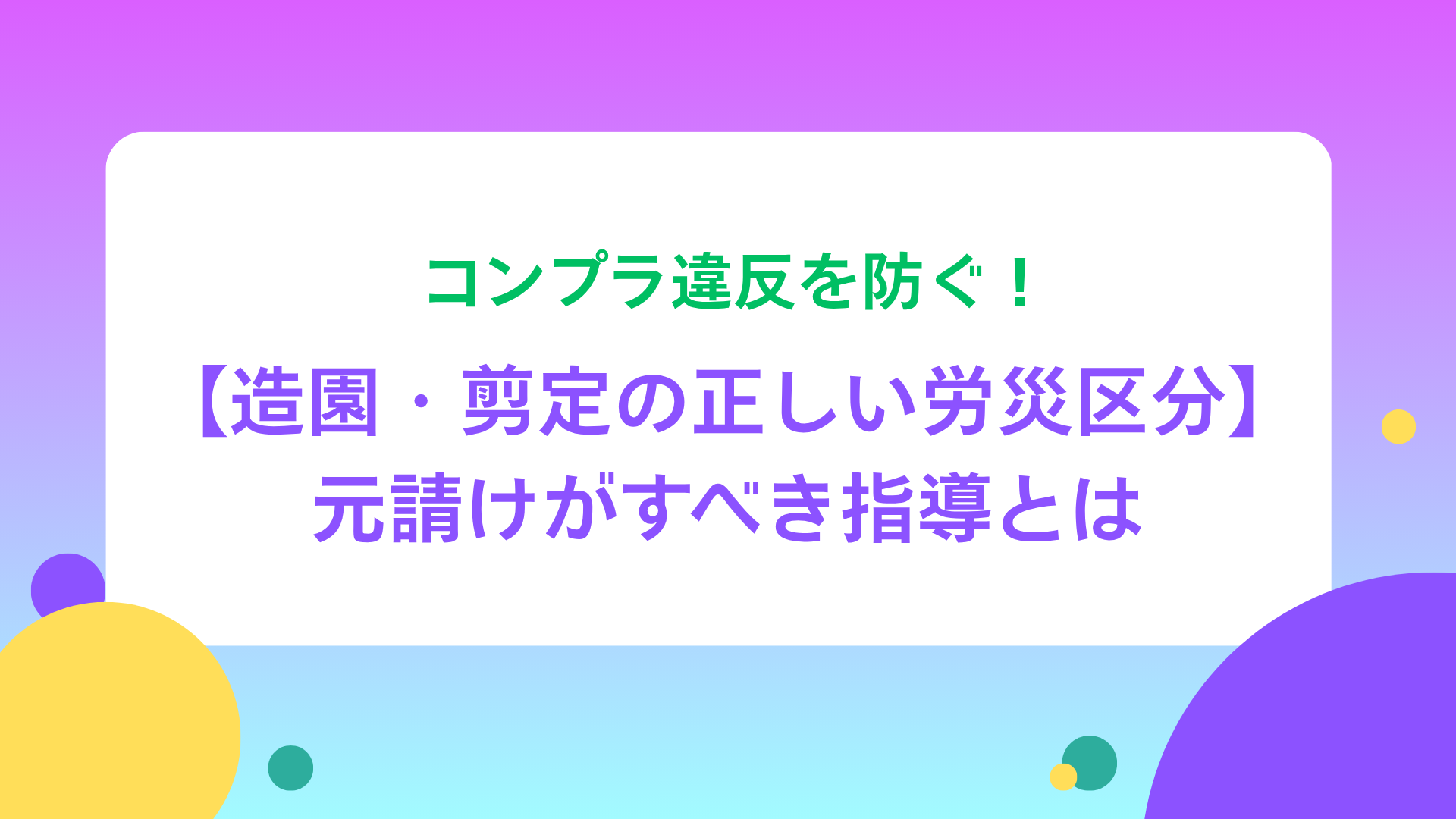 コンプラ違反を防ぐ！造園・剪定の正しい労災区分。元請けがすべき指導とは