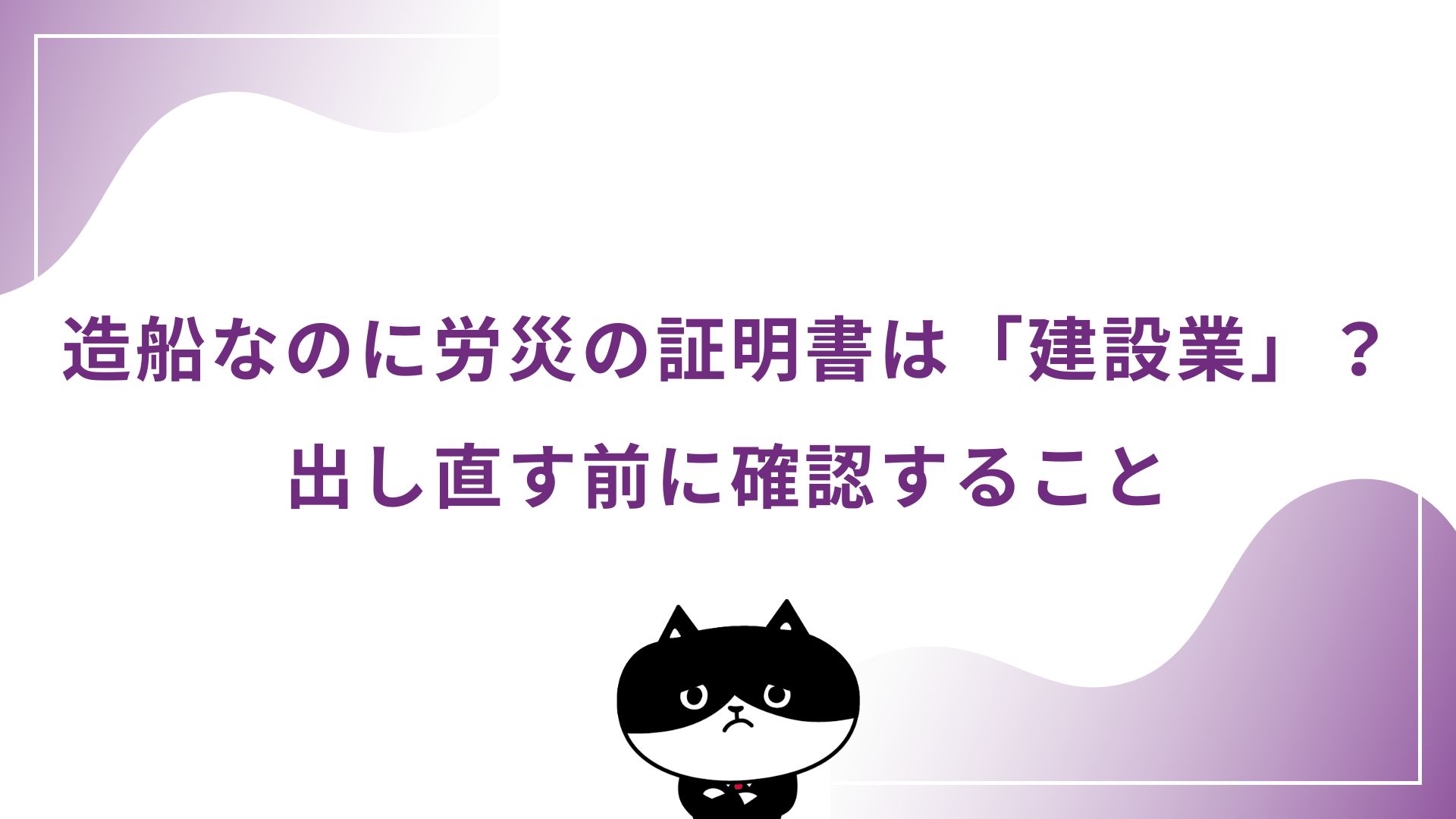 造船なのに労災の証明書は「建設業」？出し直す前に確認すること