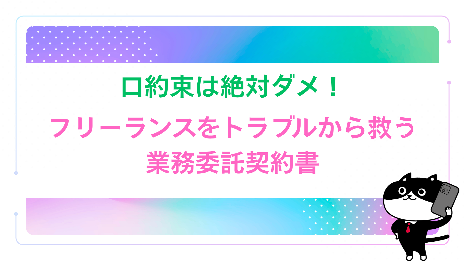 口約束は絶対ダメ！フリーランスをトラブルから救う業務委託契約書