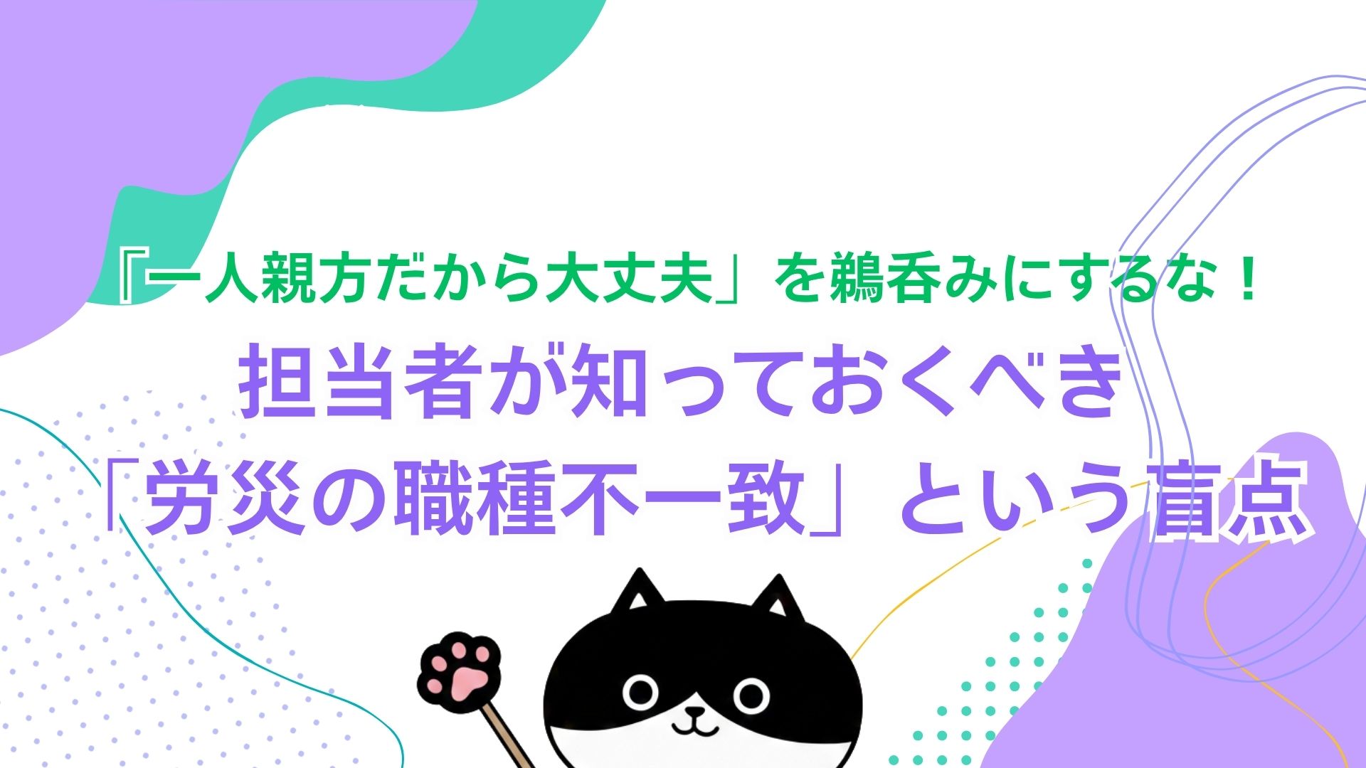 「一人親方だから大丈夫」を鵜呑みにするな！担当者が知っておくべき「労災の職種不一致」という盲点