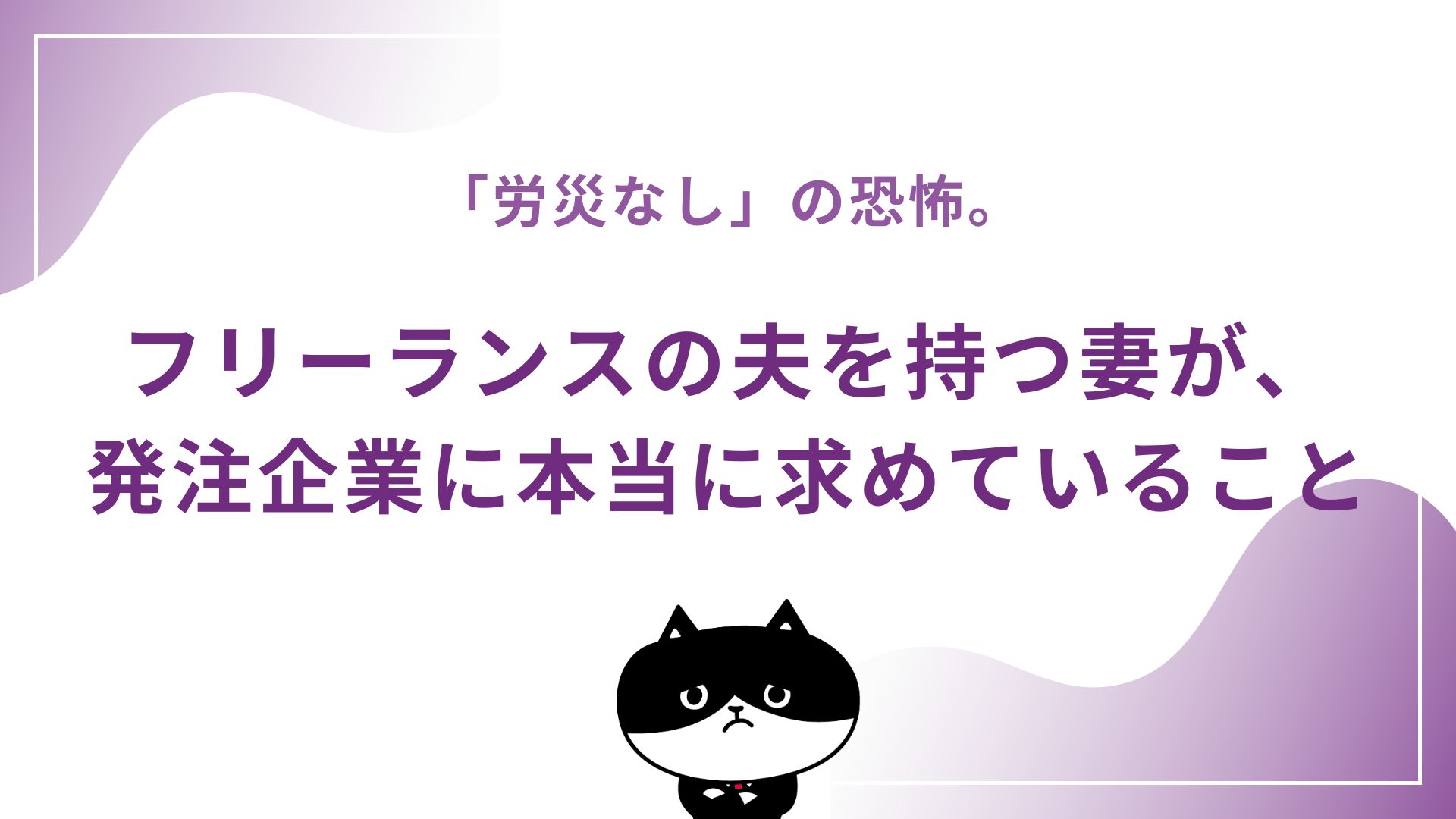 「労災なし」の恐怖。フリーランスの夫を持つ妻が、発注企業に本当に求めていること