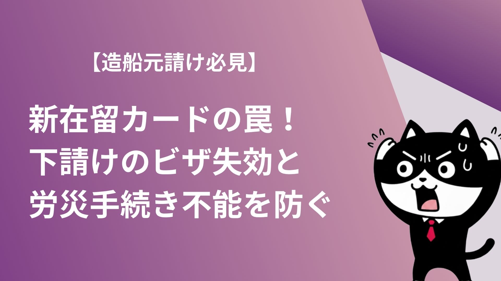 【造船元請け必見】新在留カードの罠！　下請けのビザ失効と労災手続き不能を防ぐ