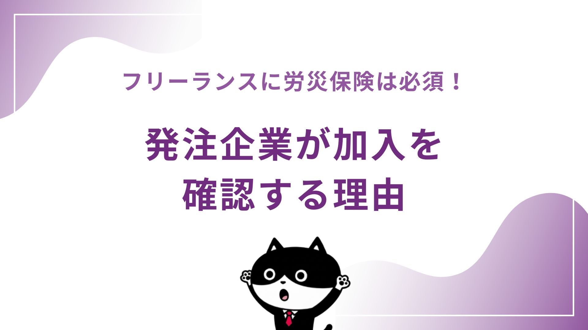 フリーランスに労災保険は必須！発注企業が加入を確認する理由