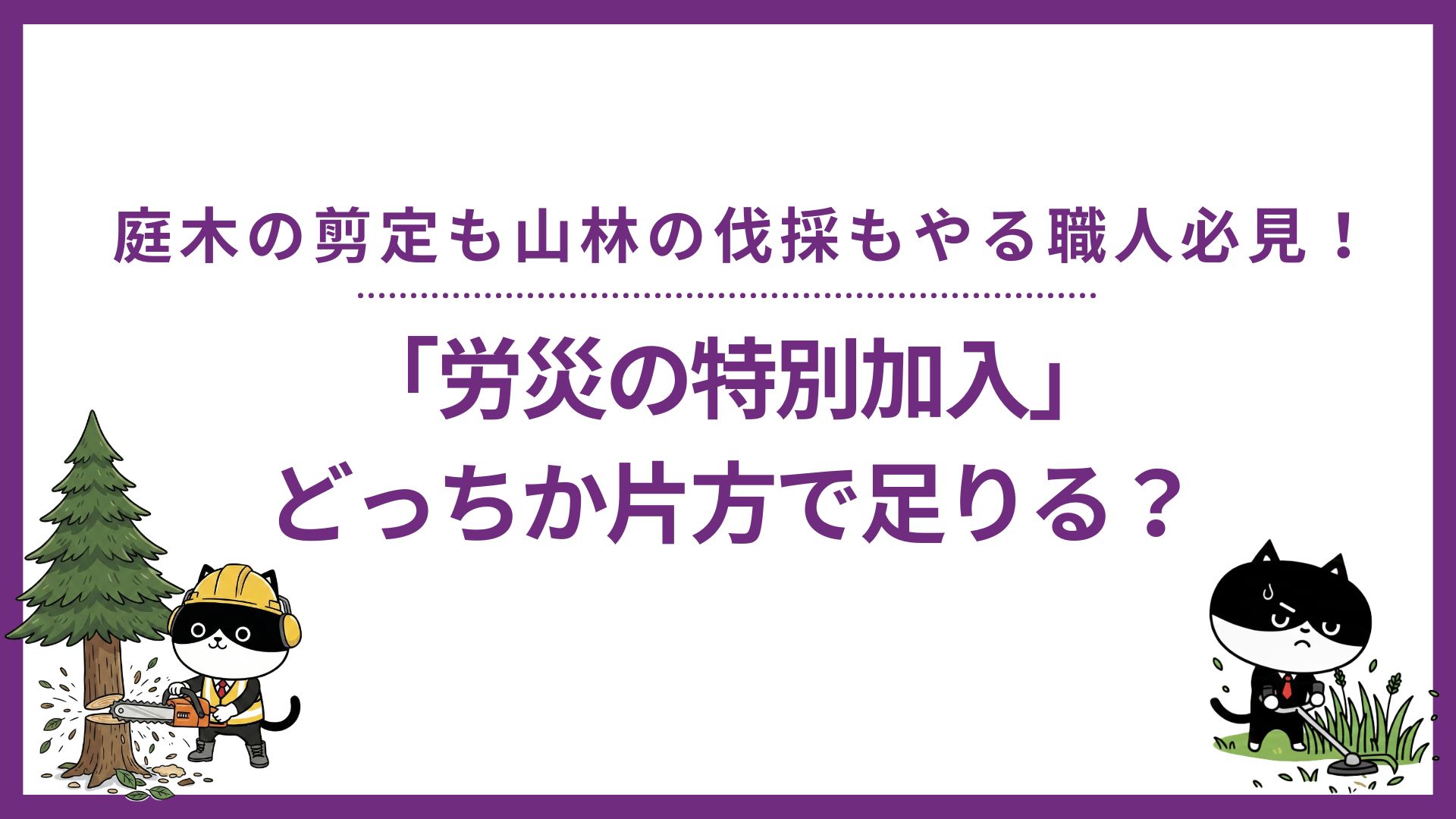 庭木の剪定も山林の伐採もやる職人必見！「労災の特別加入」どっちか片方で足りる？