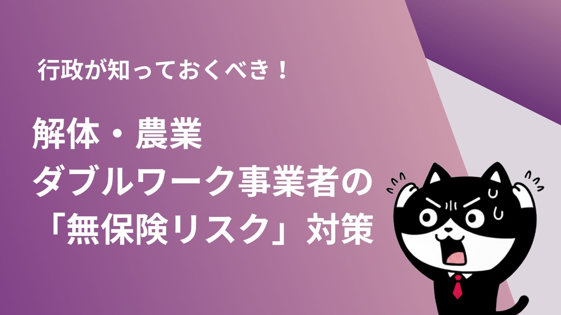 行政が知っておくべき！解体・農業ダブルワーク事業者の「無保険リスク」対策